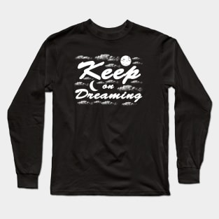 Keep on Dreaming - Dream Quotes Long Sleeve T-Shirt